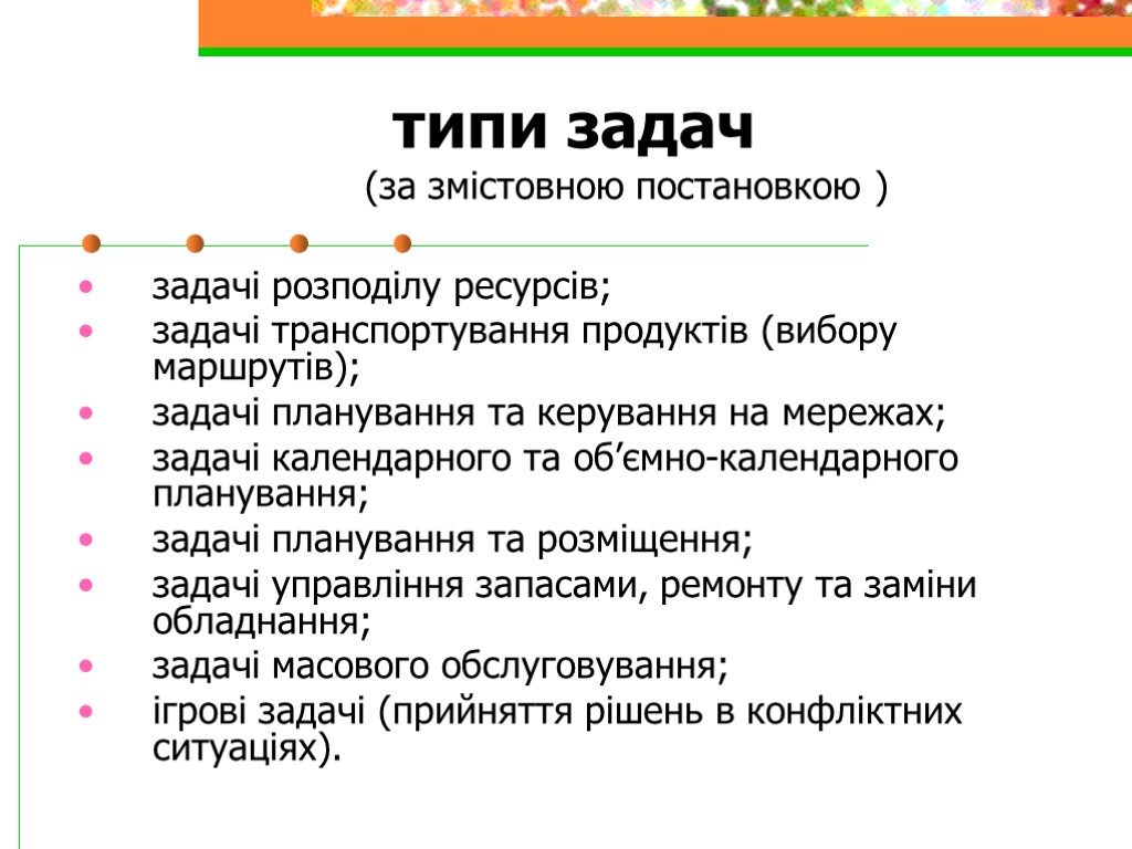 типи задач (за змістовною постановкою ) задачі розподілу ресурсів; задачі транспортування продуктів (вибору маршрутів);